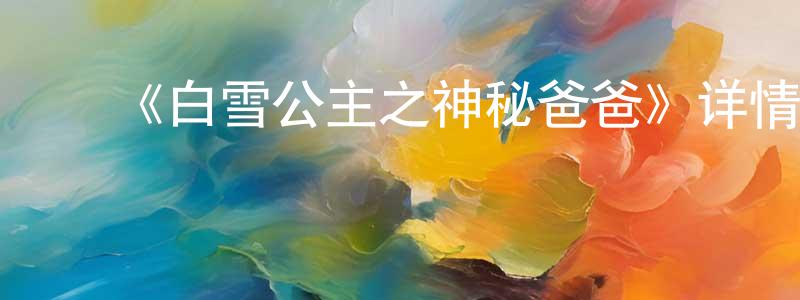 曹春宇的动漫综艺大全,《白雪公主之神秘爸爸》详情介绍_白雪公主之神秘爸爸HD国语在线观看_白雪公主之神秘爸爸迅雷下载_动漫剧场